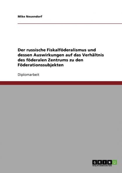 Der russische Fiskalföderalismus und dessen Auswirkungen auf das Verhältnis des föderalen Zentrums zu den Föderationssubjekten