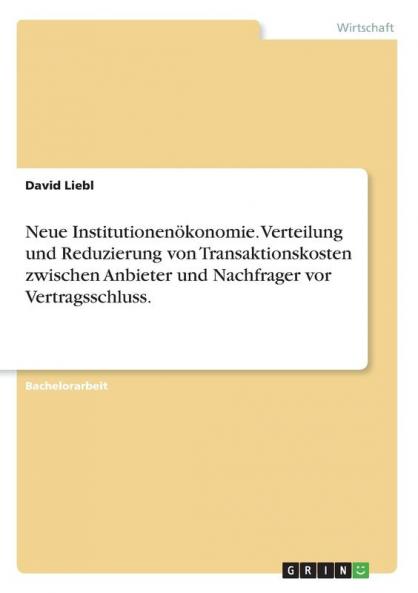 Neue Institutionenökonomie. Verteilung und Reduzierung von Transaktionskosten zwischen Anbieter und Nachfrager vor Vertragsschluss.