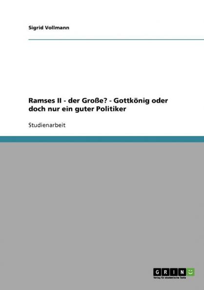 Ramses II - der Große? - Gottkönig oder doch nur ein guter Politiker