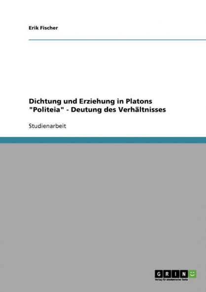 Dichtung und Erziehung in Platons Politeia - Deutung des Verhältnisses