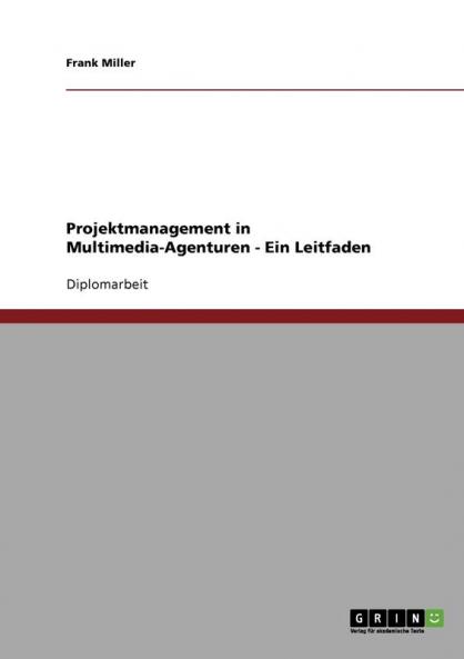 Projektmanagement in Multimedia-Agenturen - Ein Leitfaden
