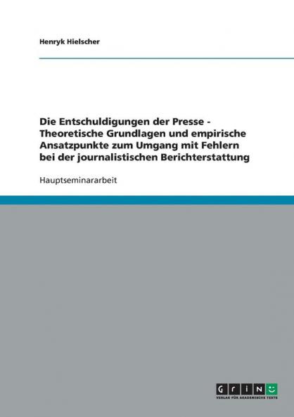 Die Entschuldigungen der Presse - Theoretische Grundlagen und empirische Ansatzpunkte zum Umgang mit Fehlern bei der journalistischen Berichterstattung