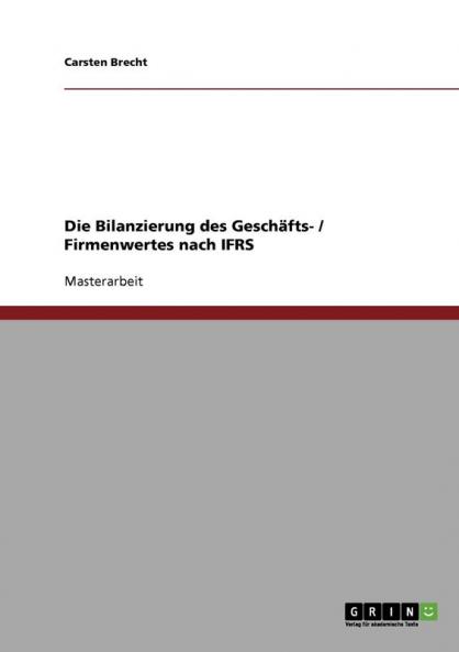 Die Bilanzierung des Geschäfts- / Firmenwertes nach IFRS