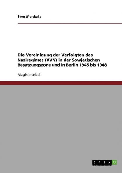 Die Vereinigung der Verfolgten des Naziregimes (VVN) in der Sowjetischen Besatzungszone und in Berlin 1945 bis 1948