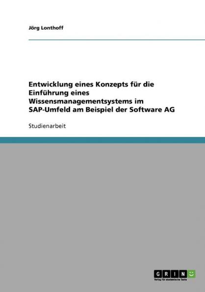 Entwicklung eines Konzepts für die Einführung eines Wissensmanagementsystems im SAP-Umfeld am Beispiel der Software AG