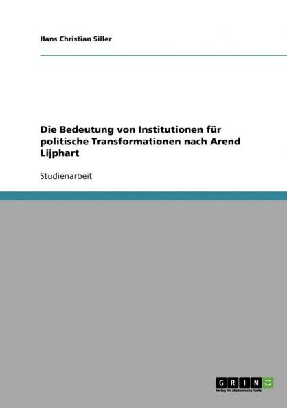 Die Bedeutung von Institutionen für politische Transformationen nach Arend Lijphart