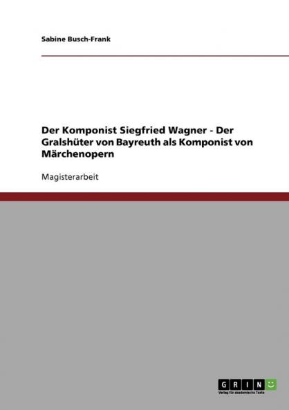 Der Komponist Siegfried Wagner - Der Gralshüter von Bayreuth als Komponist von Märchenopern