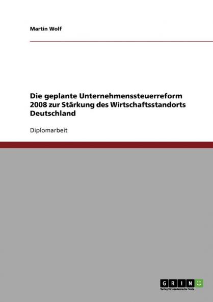 Die geplante Unternehmenssteuerreform 2008 zur Stärkung des Wirtschaftsstandorts Deutschland