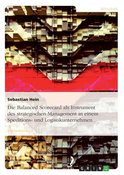 Die Balanced Scorecard als Instrument des strategischen Management in einem Speditions- und Logistikunternehmen
