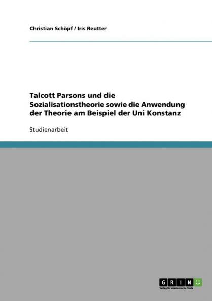 Talcott Parsons und die Sozialisationstheorie sowie die Anwendung der Theorie am Beispiel der Uni Konstanz