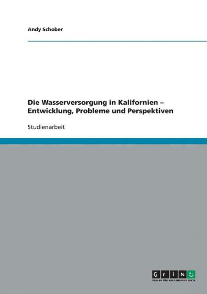 Die Wasserversorgung in Kalifornien - Entwicklung Probleme und Perspektiven