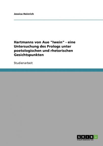Hartmanns von Aue Iwein - eine Untersuchung des Prologs unter poetologischen und rhetorischen Gesichtspunkten