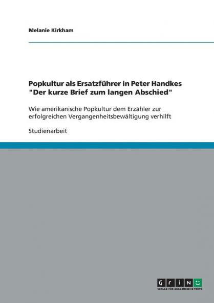 Popkultur als Ersatzführer in Peter Handkes Der kurze Brief zum langen Abschied