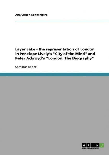 Layer cake - the representation of London in Penelope Lively's City of the Mind and Peter Ackroyd's London