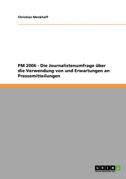 PM 2006 - Die Journalistenumfrage ��ber die Verwendung von und Erwartungen an Pressemitteilungen
