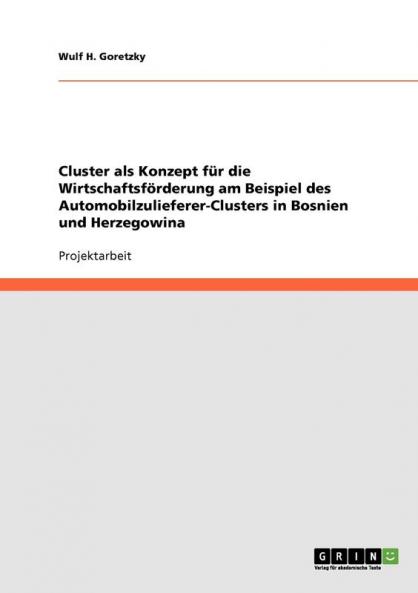Cluster als Konzept für die Wirtschaftsförderung am Beispiel des Automobilzulieferer-Clusters in Bosnien und Herzegowina
