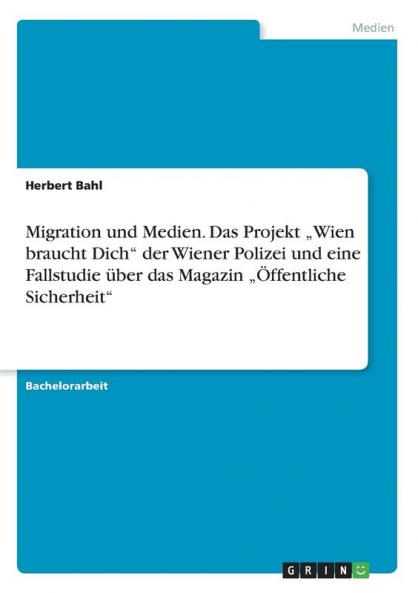 Migration und Medien. Das Projekt „Wien braucht Dich der Wiener Polizei  und eine Fallstudie über das Magazin „Öffentliche Sicherheit