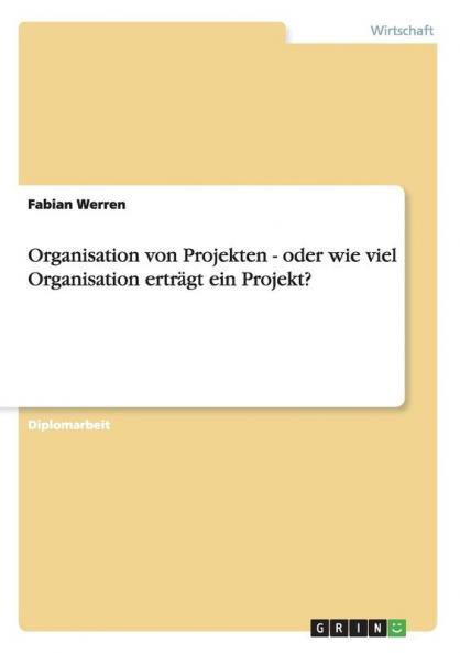 Organisation von Projekten - oder wie viel Organisation erträgt ein Projekt?