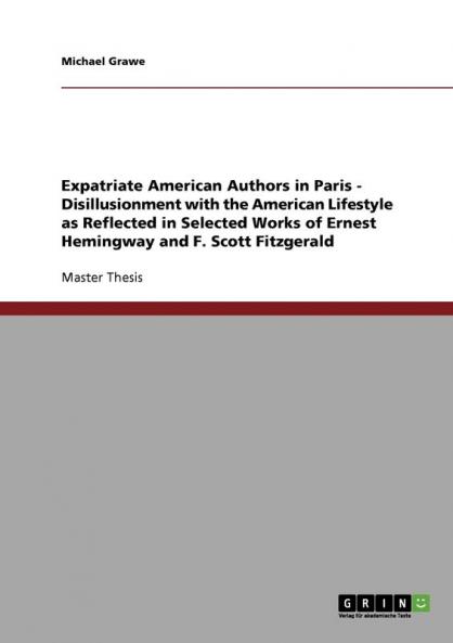 Expatriate American Authors in Paris - Disillusionment with the American Lifestyle as Reflected in Selected Works of Ernest Hemingway and F. Scott Fitzgerald