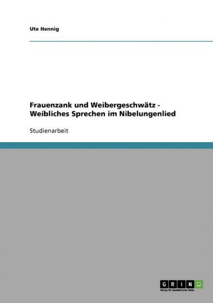 Frauenzank und Weibergeschwätz - Weibliches Sprechen im Nibelungenlied