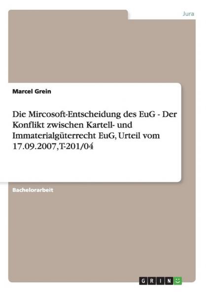 Die Mircosoft-Entscheidung des EuG - Der Konflikt zwischen Kartell- und Immaterialg��terrecht EuG Urteil vom 17.09.2007 T-201/04