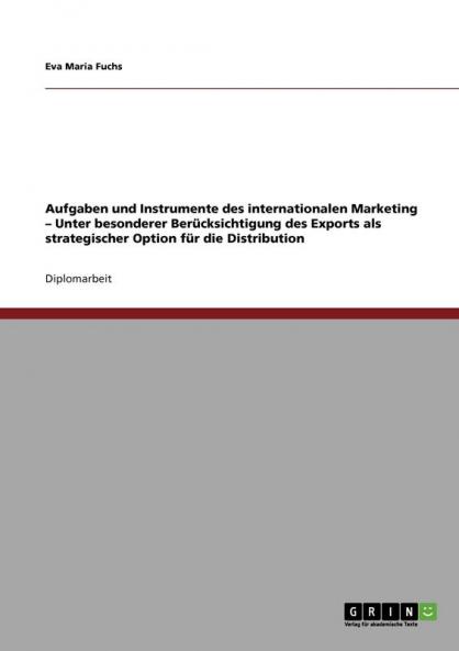 Aufgaben und Instrumente des internationalen Marketing  -  Unter besonderer Berücksichtigung des Exports als strategischer Option für die Distribution
