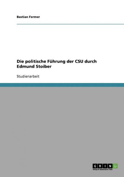 Die politische Führung der CSU durch Edmund Stoiber