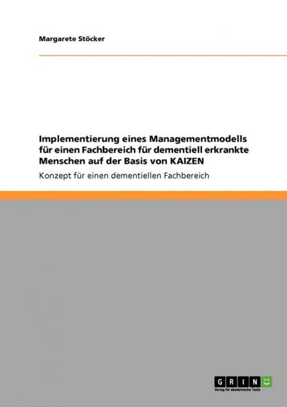 Implementierung eines Managementmodells f��r einen Fachbereich f��r dementiell erkrankte Menschen auf der Basis von KAIZEN
