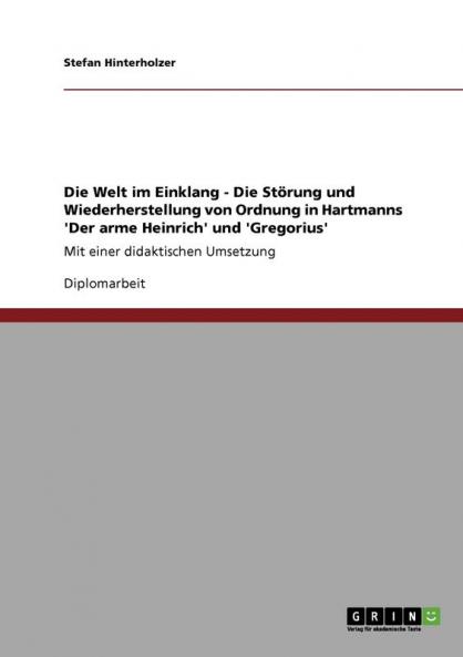 Die Welt im Einklang - Die St��rung und Wiederherstellung von Ordnung in Hartmanns 'Der arme Heinrich' und 'Gregorius'