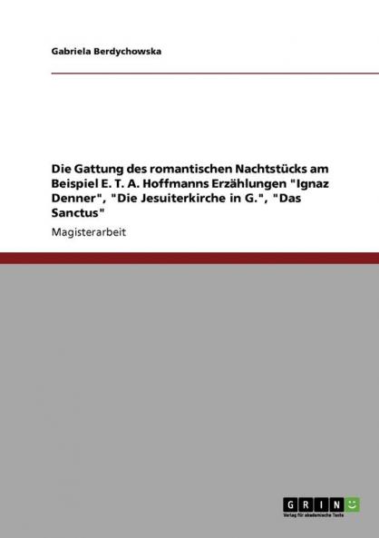 Die Gattung des romantischen Nachtstücks am Beispiel E. T. A. Hoffmanns Erzählungen Ignaz Denner Die Jesuiterkirche in G. Das Sanctus