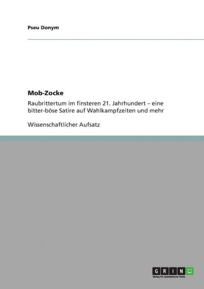 Mob-Zocke oder Raubrittertum im finsteren 21. Jahrhundert. Eine Satire auf Wahlkampfzeiten