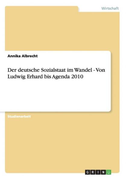 Der deutsche Sozialstaat im Wandel - Von Ludwig Erhard bis Agenda 2010