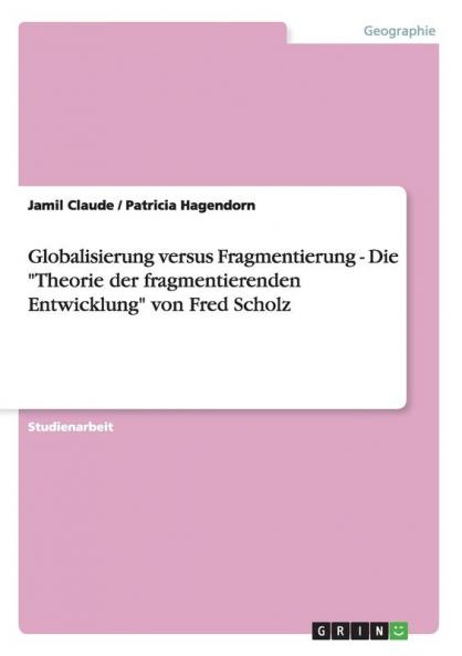Globalisierung versus Fragmentierung  -  Die Theorie der fragmentierenden Entwicklung von Fred Scholz