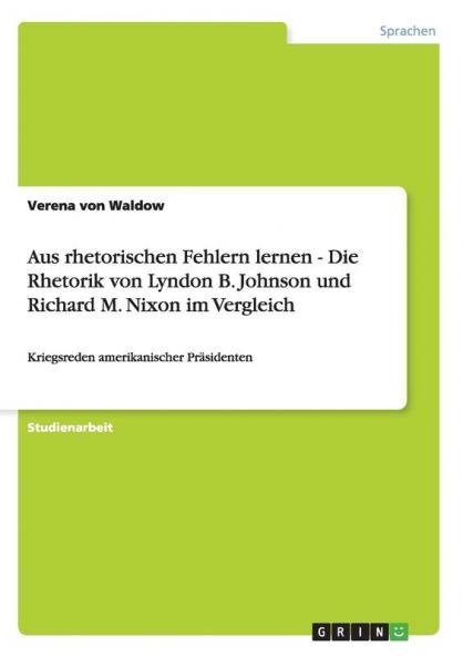 Aus rhetorischen Fehlern lernen - Die Rhetorik von Lyndon B. Johnson und Richard M. Nixon im Vergleich