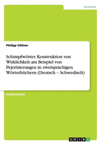 Schimpfwörter. Konstruktion von Wirklichkeit am Beispiel von Pejorisierungen in zweisprachigen Wörterbüchern (Deutsch - Schwedisch)
