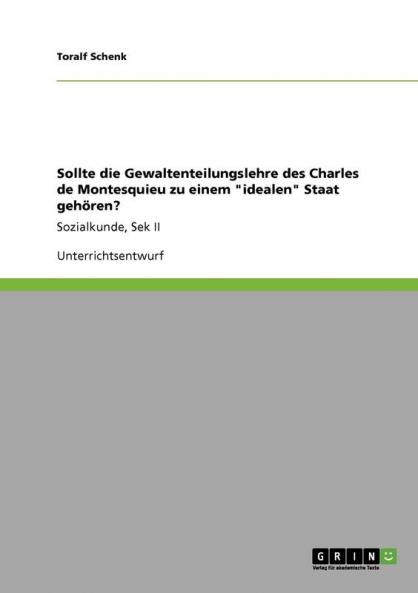 Sollte die Gewaltenteilungslehre des Charles de Montesquieu zu einem idealen Staat gehören?