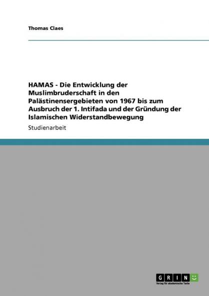HAMAS - Die Entwicklung der Muslimbruderschaft in den Palästinensergebieten von 1967 bis zum Ausbruch der 1. Intifada und der Gründung der Islamischen Widerstandbewegung