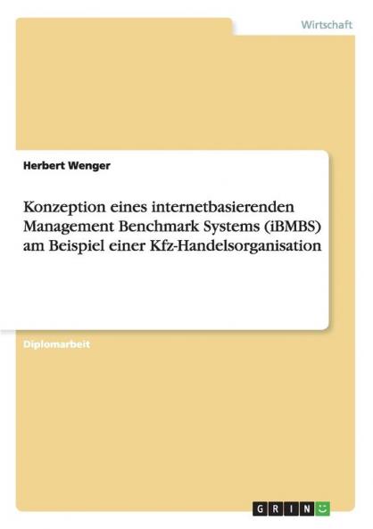 Konzeption eines internetbasierenden Management Benchmark Systems (iBMBS) am Beispiel einer Kfz-Handelsorganisation
