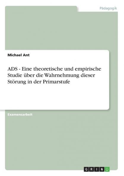 ADS - Eine theoretische und empirische Studie über die Wahrnehmung dieser Störung in der Primarstufe