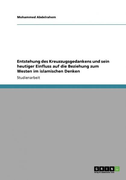 Entstehung des Kreuzzugsgedankens und sein heutiger Einfluss auf die Beziehung zum Westen im islamischen Denken