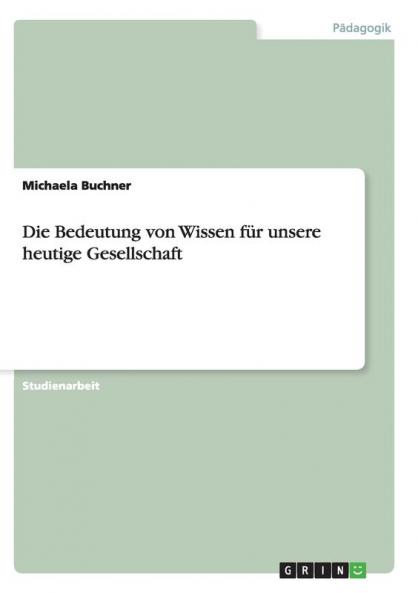 Die Bedeutung von Wissen f��r unsere heutige Gesellschaft