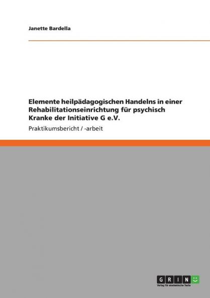 Elemente heilpädagogischen Handelns in einer Rehabilitationseinrichtung für psychisch Kranke der Initiative G e.V.