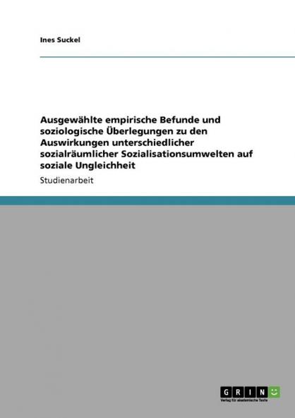 Ausgewählte empirische Befunde und soziologische Überlegungen zu den Auswirkungen unterschiedlicher sozialräumlicher Sozialisationsumwelten auf soziale Ungleichheit
