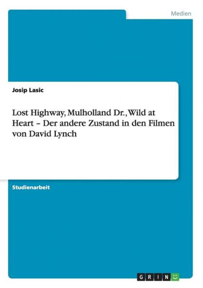 Lost Highway Mulholland Dr. Wild at Heart - Der andere Zustand in den Filmen von David Lynch