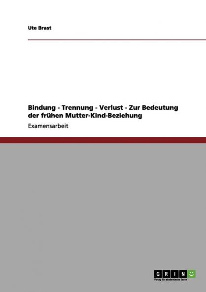 Bindung Trennung Verlust. Die Bedeutung der frühen Mutter-Kind-Beziehung.