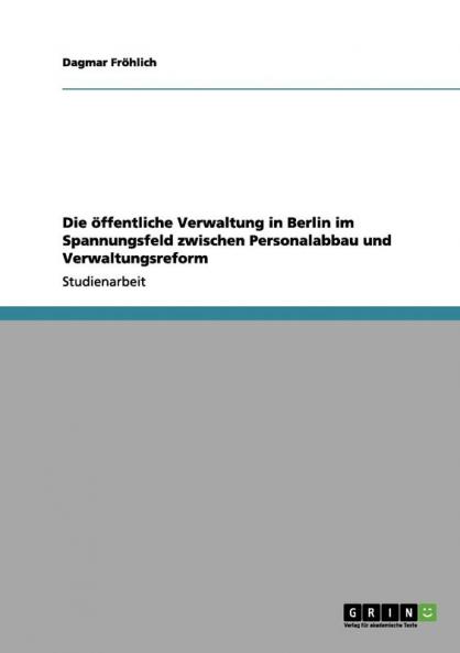 Die öffentliche Verwaltung in Berlin im Spannungsfeld zwischen Personalabbau und Verwaltungsreform