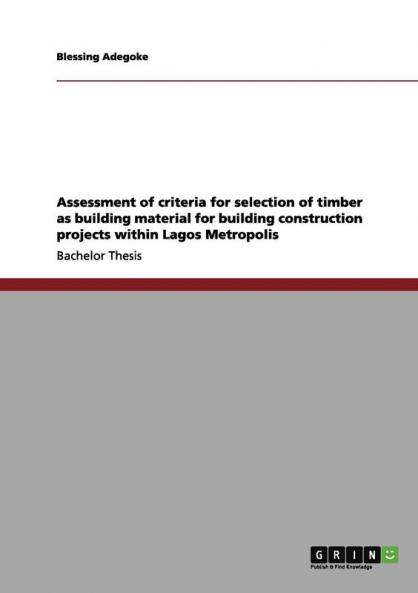 Assessment of criteria for selection of timber as building material for building construction projects within Lagos Metropolis