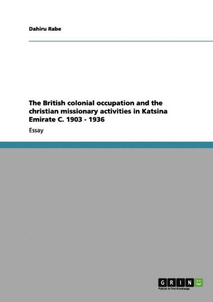 The British colonial occupation and the christian missionary activities in Katsina Emirate C. 1903 - 1936