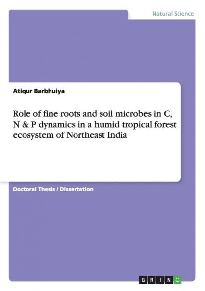 Role of fine roots and soil microbes in C N & P dynamics in a humid tropical forest ecosystem of Northeast India