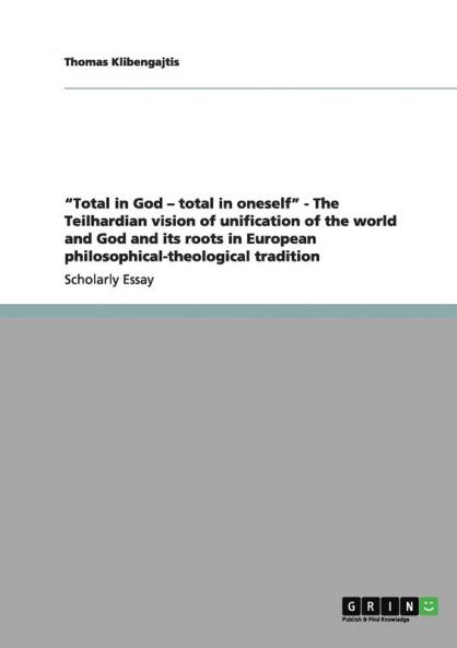 Total in God - total in oneself - The Teilhardian vision of unification of the world and God and its roots in European philosophical-theological tradition